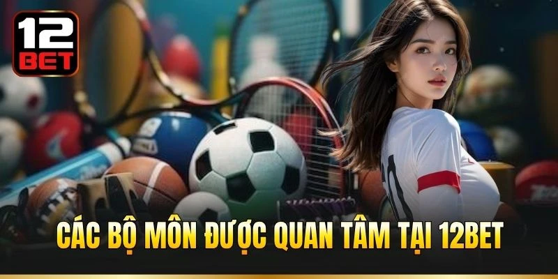 Các bộ môn được quan tâm tại 12BET