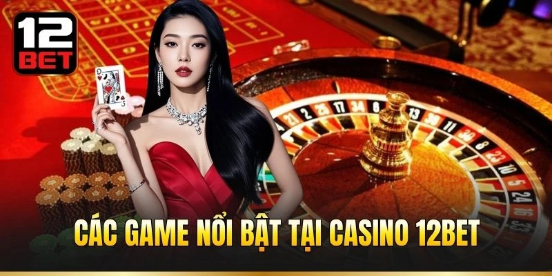 Các game nổi bật tại Casino 12BET
