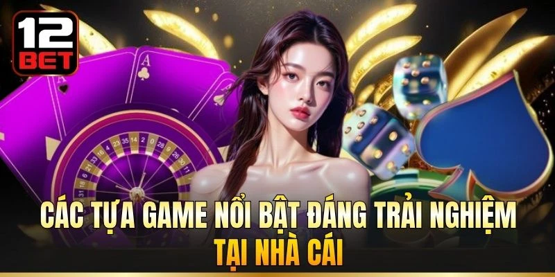 Các tựa game nổi bật đáng trải nghiệm tại nhà cái