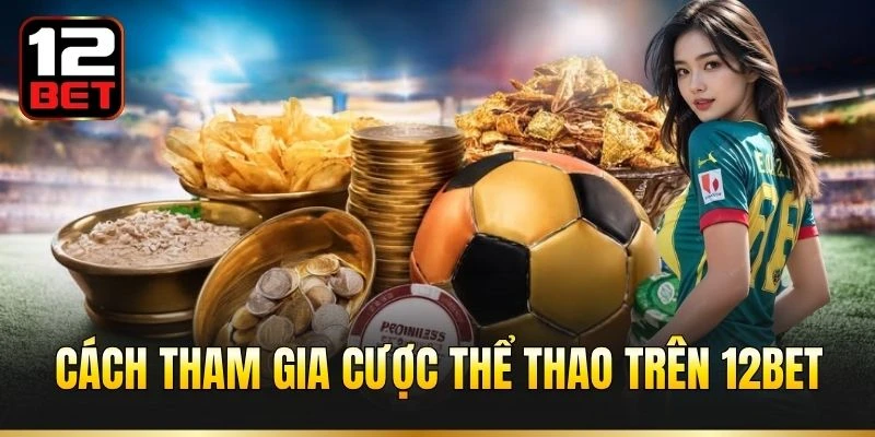 Cách tham gia cược thể thao trên 12BET