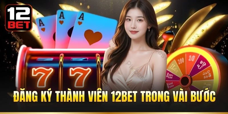 Đăng ký thành viên 12BET trong vài bước