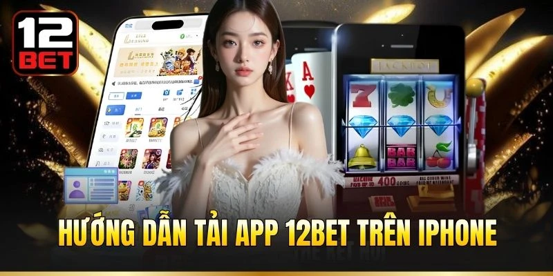 Hướng dẫn tải app 12BET trên iPhone