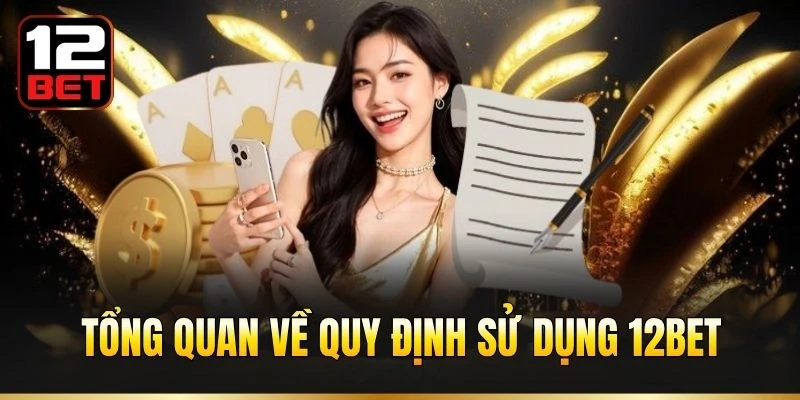 Tổng quan về quy định sử dụng 12BET