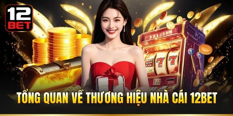 Tổng quan về thương hiệu nhà cái 12BET